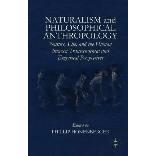 Naturalism and Philosophical Anthropology: Nature, Life, and the Human Between Transcendental and Empirical Perspectives