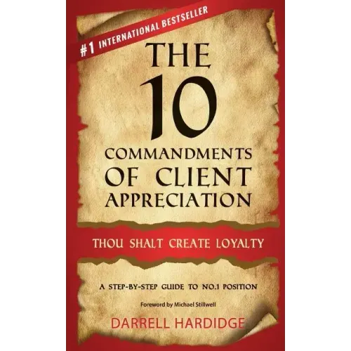 The 10 Commandments of Client Appreciation: Thou Shalt Create Loyalty - A Step-By-Step Guide to No. 1 Position