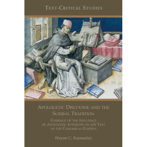 Apologetic Discourse and the Scribal Tradition: Evidence of the Influence of Apologetic Interests on the Text of the Canonical Gospels