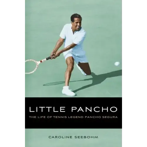 Little Pancho: The Life of Tennis Legend Pancho Segura