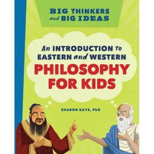 Big Thinkers and Big Ideas: An Introduction to Eastern and Western Philosophy for Kids
