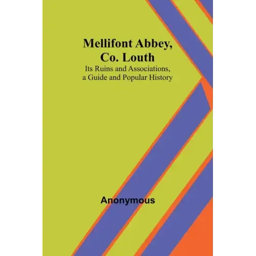 Mellifont Abbey, Co. Louth; Its Ruins and Associations, a Guide and Popular History