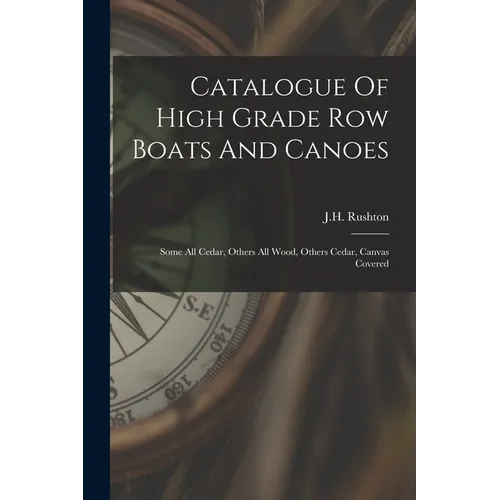 Catalogue Of High Grade Row Boats And Canoes: Some All Cedar, Others All Wood, Others Cedar, Canvas Covered
