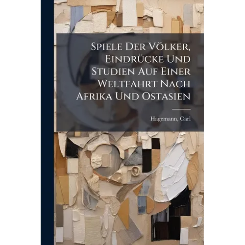 Spiele Der Völker, Eindrücke Und Studien Auf Einer Weltfahrt Nach Afrika Und Ostasien