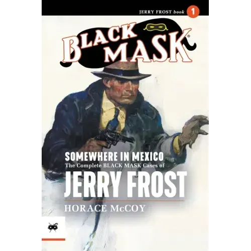 Somewhere in Mexico: The Complete Black Mask Cases of Jerry Frost, Volume 1