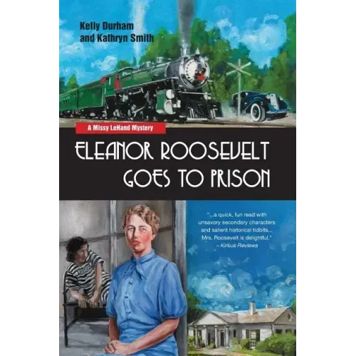 Eleanor Roosevelt Goes to Prison: A Missy LeHand Mystery