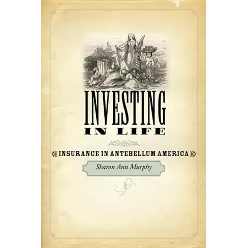 Investing in Life: Insurance in Antebellum America