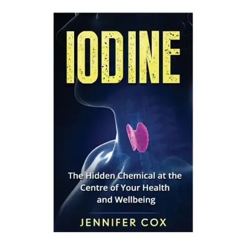 Iodine: The Hidden Chemical at the Center of Your Health and Well-being