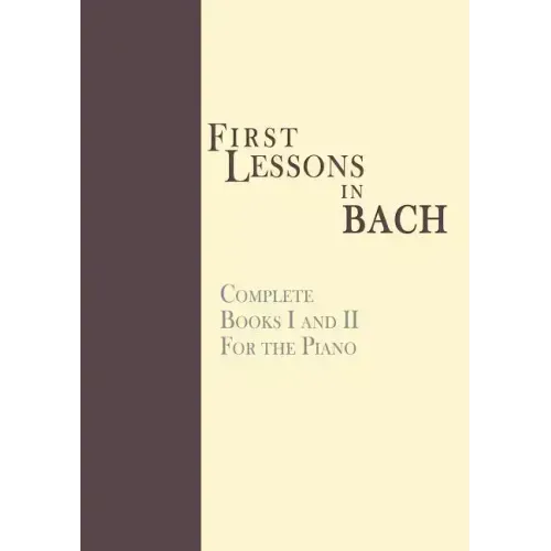 First Lessons in Bach, Complete: For the Piano