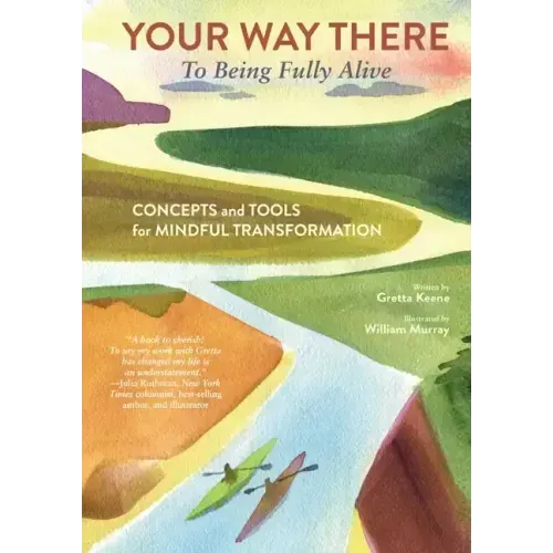 Your Way There (to Being Fully Alive): Concepts and Tools for Mindful Transformation