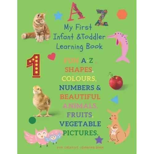 My First Infant & Toddles Learning Book: FUN A-Z, SHAPES, COLOURS, NUMBERS & BEAUTIFUL ANIMALS, FRUITS, VEGETABLE PICTURES.: Perfect for children age