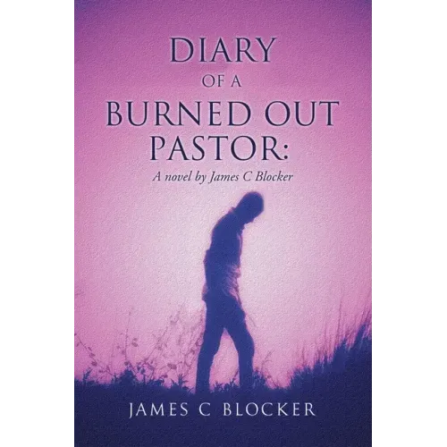Diary of a Burned Out Pastor: A novel by James C Blocker