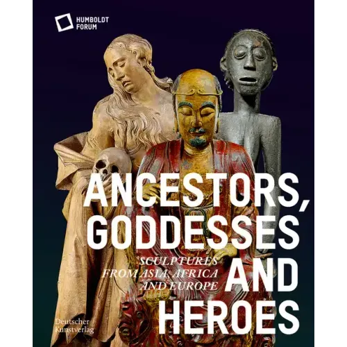 Ancestors, Goddesses, and Heroes: Sculptures from Asia, Africa, and Europe