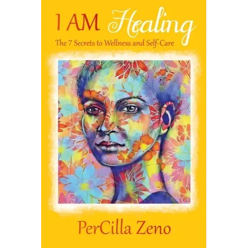 I AM Healing: 7 Secrets to Wellness and Selfcare - 3rd Edition