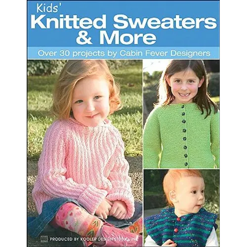 Kids' Knitted Sweaters & More: Over 30 Projects by Cabin Fever Designers