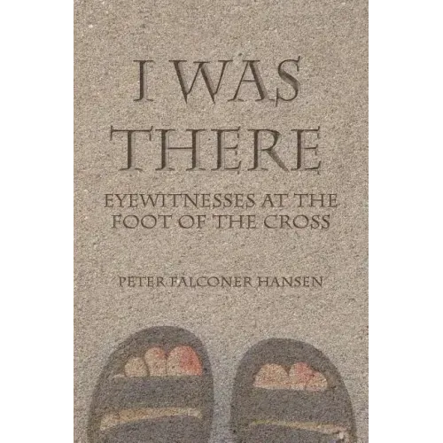 I Was There: Eyewitnesses at the Foot of the Cross