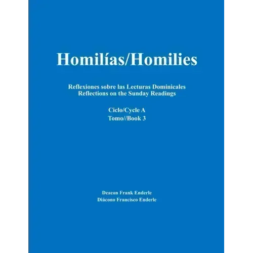 Homilías/Homilies Reflexiones sobre las Lecturas Dominicales Reflections on the Sunday Readings: Ciclo/Cycle A tomo/Book 3