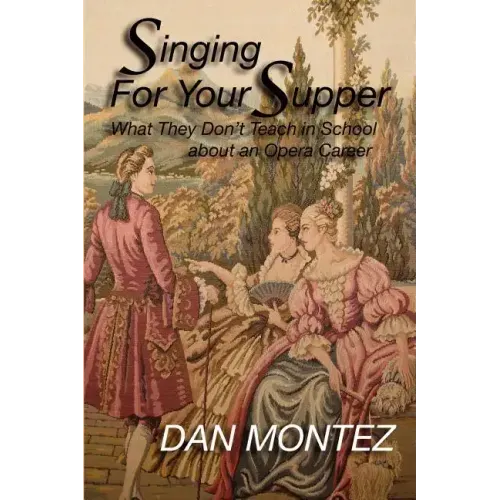 Singing For Your Supper: What They Don'T Teach You In School About An Opera Career