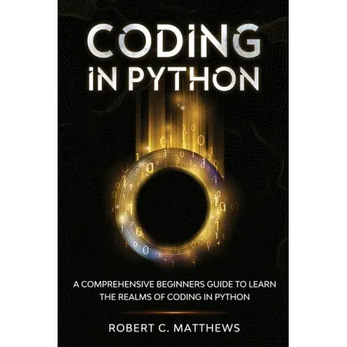 Coding in Python: A Comprehensive Beginners Guide to Learn the Realms of Coding in Python