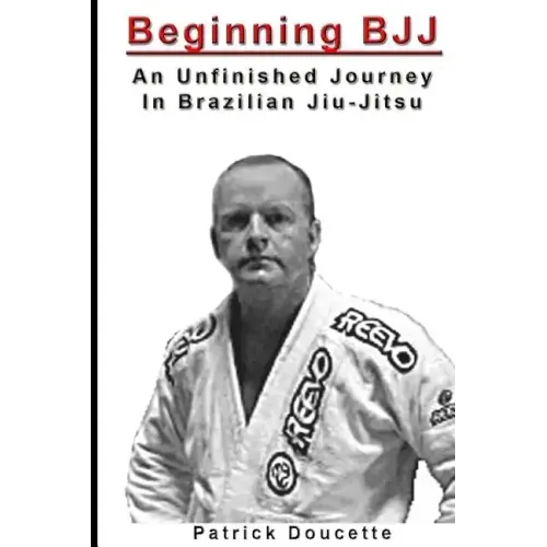 Beginning BJJ: An Unfinished Journey in Brazilian Jiu-Jitsu