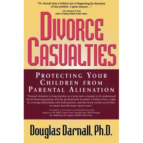 Divorce Casualties: Protecting Your Children From Parental Alienation