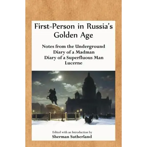 First-Person in Russia's Golden Age: Notes from the Underground, Diary of a Madman, Diary of a Superfluous Man, and Lucerne