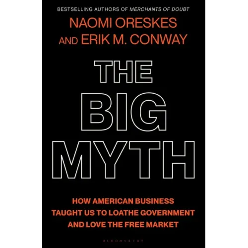 The Big Myth: How American Business Taught Us to Loathe Government and Love the Free Market