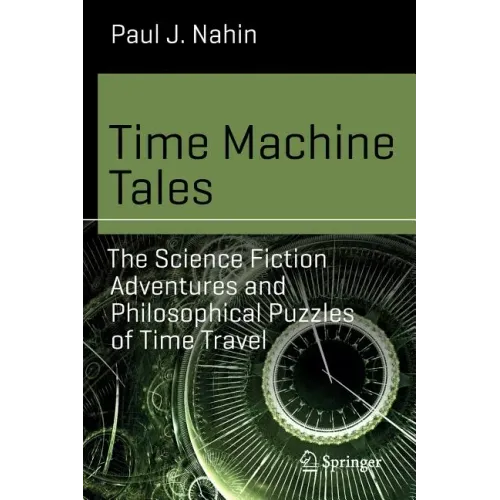 Time Machine Tales: The Science Fiction Adventures and Philosophical Puzzles of Time Travel