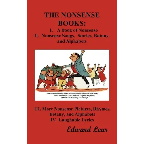The Nonsense Books: The Complete Collection of the Nonsense Books of Edward Lear (with Over 400 Original Illustrations)