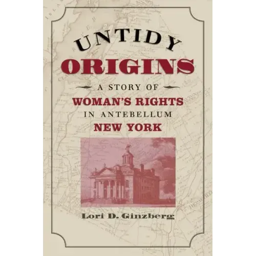 Untidy Origins: A Story of Woman's Rights in Antebellum New York