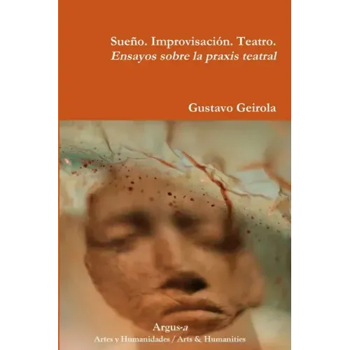 Sueño. Improvisación. Teatro. Ensayos sobre la praxis teatral