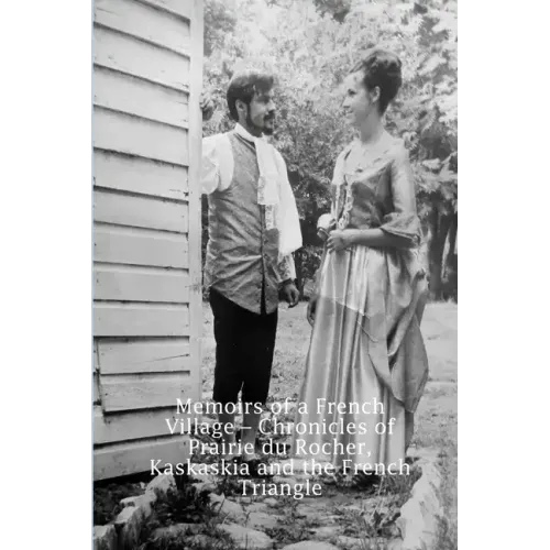 Memoirs of a French Village - Chronicles of Prairie du Rocher, Kaskaskia and the French Triangle
