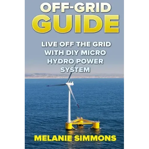 Off-Grid Guide: Live Off The Grid With DIY Micro Hydro Power System