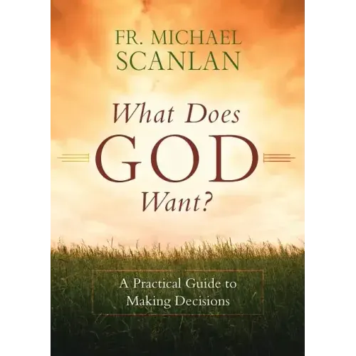 What Does God Want?: A Practical Guide to Making Decisions