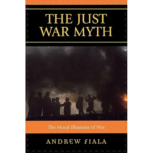 Just War Myth: The Moral Illusions of War