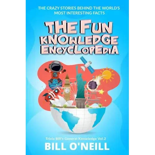 The Fun Knowledge Encyclopedia Volume 2: The Crazy Stories Behind the World's Most Interesting Facts