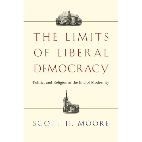 The Limits of Liberal Democracy: Politics and Religion at the End of Modernity