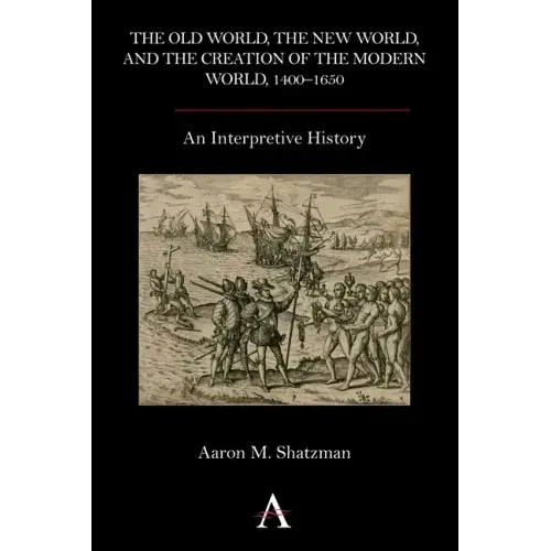The Old World, the New World, and the Creation of the Modern World, 1400-1650: An Interpretive History