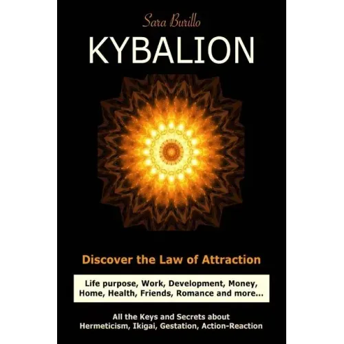 Kybalion: Discover the Law of the Attraction: life purpose, work, development, money, home, health, friends, romance and more...