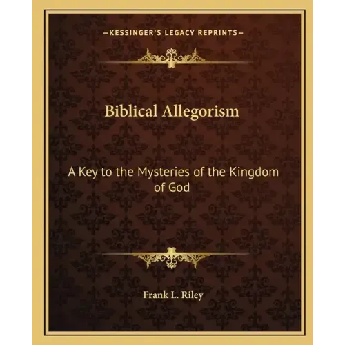 Biblical Allegorism: A Key to the Mysteries of the Kingdom of God