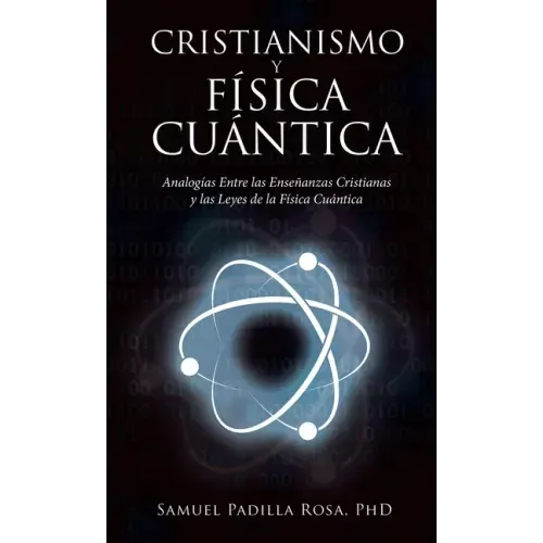 Cristianismo Y Física Cuántica: Analogías Entre Las Enseñanzas Cristianas Y Las Leyes De La Física Cuántica