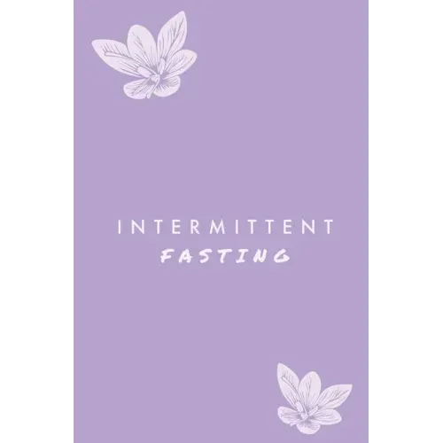 Intermittent Fasting: You Can Daily Track Your Food & Water, Weight Loss Tracker, Plus Goals Log, Journal, Diary