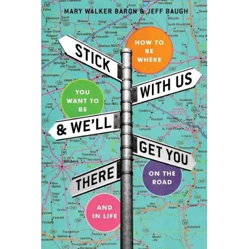 Stick With Us And We'll Get You There: How To Be Where You Want To Be On The Road And In Life
