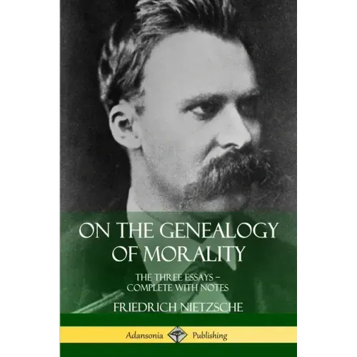On the Genealogy of Morality: The Three Essays - Complete with Notes