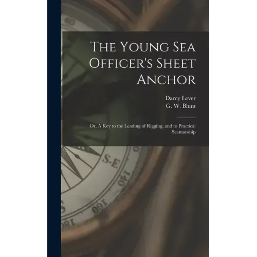 The Young Sea Officer's Sheet Anchor; or, A Key to the Leading of Rigging, and to Practical Seamanship