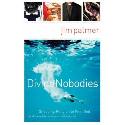 Divine Nobodies: Shedding Religion to Find God (and the Unlikely People Who Help You)