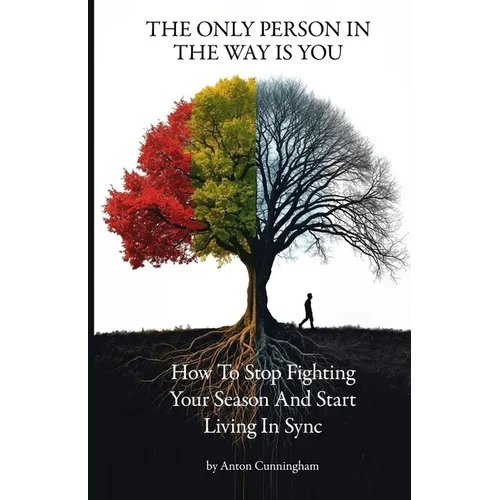 The Only Person In Your Way Is You: How to Stop Fighting Your Season and Start Living In Sync