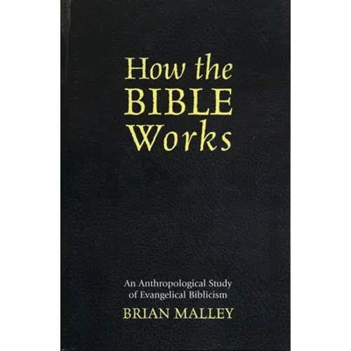 How the Bible Works: An Anthropological Study of Evangelical Biblicism