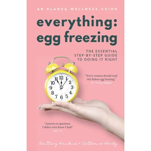 Everything Egg Freezing: The Essential Step-by-Step Guide to Doing it Right