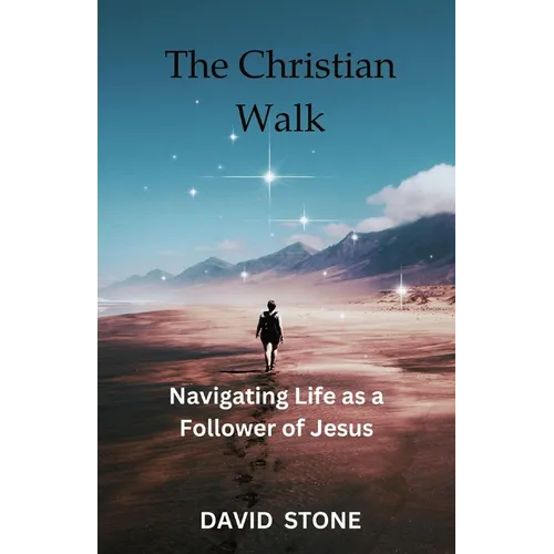 The Christian Walk: Navigating Life as a Follower of Jesus